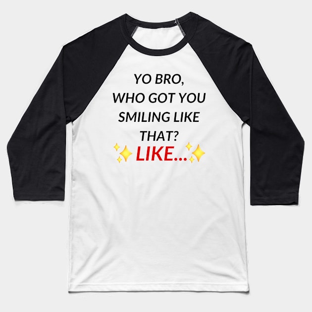 Yo bro, who got you smiling like that? Like... | Tiktok trend Baseball T-Shirt by maria-smile